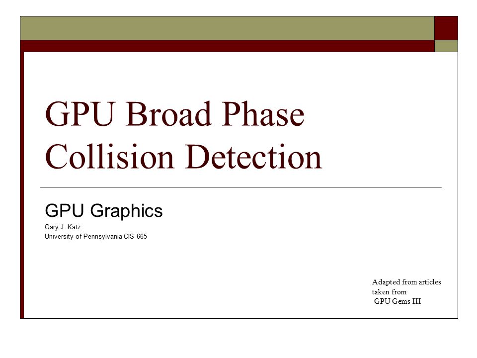 GPU Broad Phase Collision Detection GPU Graphics Gary J. Katz University of  Pennsylvania CIS 665 Adapted from articles taken from GPU Gems III. - ppt  download