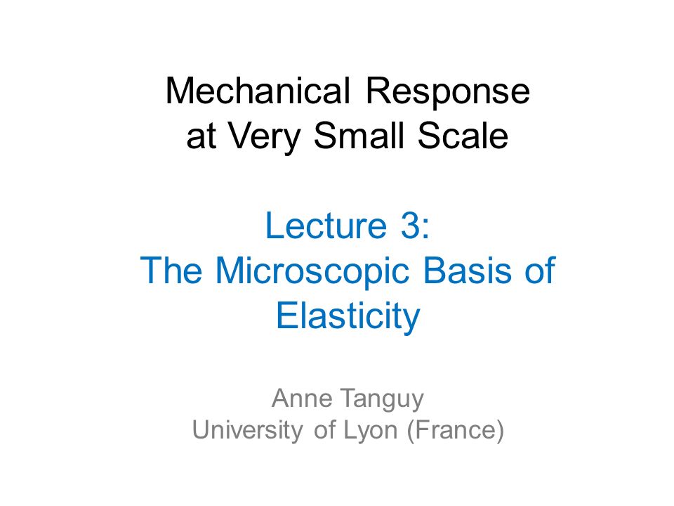 Mechanical Response at Very Small Scale Lecture 3: The Microscopic Basis of  Elasticity Anne Tanguy University of Lyon (France) - ppt download