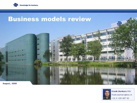 Business models review Frank Berkers MSc +31 6 109 687 93 August, 2008.