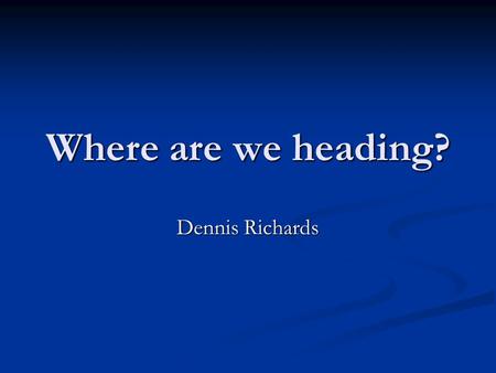 Where are we heading? Dennis Richards. Accident and Near Miss News.
