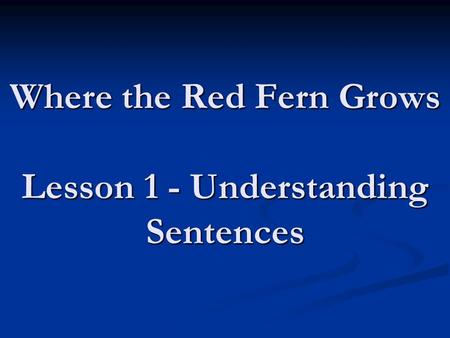 Where the Red Fern Grows Lesson 1 - Understanding Sentences