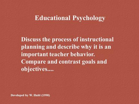 Educational Psychology Developed by W. Huitt (1998) Discuss the process of instructional planning and describe why it is an important teacher behavior.