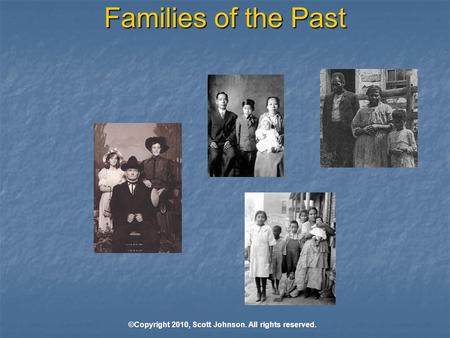 Families of the Past ©Copyright 2010, Scott Johnson. All rights reserved.