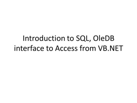 Introduction to SQL, OleDB interface to Access from VB.NET.