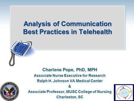 Analysis of Communication Best Practices in Telehealth Charlene Pope, PhD, MPH Associate Nurse Executive for Research Ralph H. Johnson VA Medical Center.