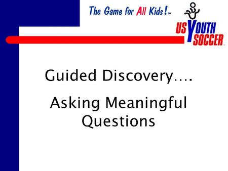 Guided Discovery…. Asking Meaningful Questions. “Asking the right questions takes as much skill as giving the right answers.” -Robert Half Coaches must.