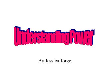 Understanding Power By Jessica Jorge.