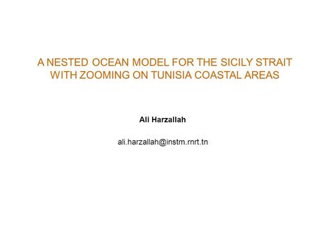 A NESTED OCEAN MODEL FOR THE SICILY STRAIT WITH ZOOMING ON TUNISIA COASTAL AREAS Ali Harzallah