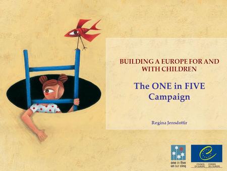 BUILDING A EUROPE FOR AND WITH CHILDREN The ONE in FIVE Campaign Regina Jensdottir.