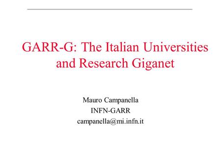 GARR-G: The Italian Universities and Research Giganet Mauro Campanella INFN-GARR