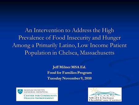 An Intervention to Address the High Prevalence of Food Insecurity and Hunger Among a Primarily Latino, Low Income Patient Population in Chelsea, Massachusetts.