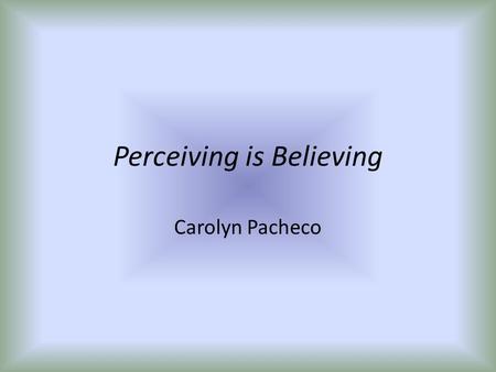 Perceiving is Believing Carolyn Pacheco. Stance Definitions:  Parapsychology- the study of paranormal phenomena such as ESP and psycho kinesis  Extrasensory.