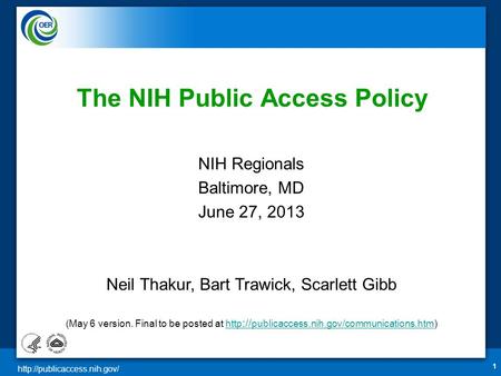 1 The NIH Public Access Policy NIH Regionals Baltimore, MD June 27, 2013 Neil Thakur, Bart Trawick, Scarlett Gibb (May 6 version.