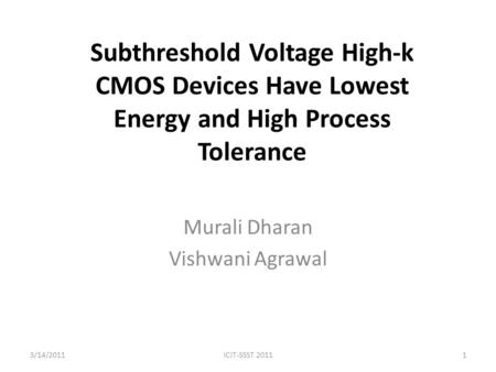 Subthreshold Voltage High-k CMOS Devices Have Lowest Energy and High Process Tolerance Murali Dharan Vishwani Agrawal ICIT-SSST 20113/14/20111.