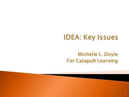 Michelle L. Doyle For Catapult Learning 1.  What is IDEA?  Who is eligible?  How do they get identified?  How do they get services? ◦ Who pays? ◦
