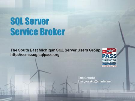 SQL Server Service Broker The South East Michigan SQL Server Users Group  Tom Groszko