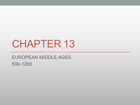 CHAPTER 13 EUROPEAN MIDDLE AGES 500-1200.