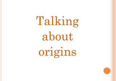 Talking about origins.