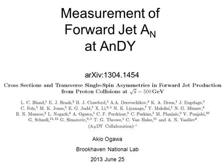 Measurement of Forward Jet A N at AnDY arXiv:1304.1454 Akio Ogawa Brookhaven National Lab 2013 June 25.