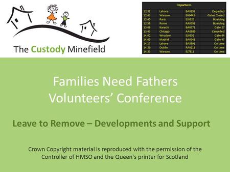 Leave to Remove – Developments and Support Families Need Fathers Volunteers’ Conference Crown Copyright material is reproduced with the permission of the.