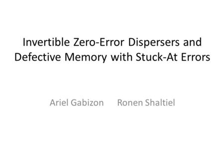 Invertible Zero-Error Dispersers and Defective Memory with Stuck-At Errors Ariel Gabizon Ronen Shaltiel.