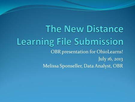 OBR presentation for OhioLearns! July 16, 2013 Melissa Sponseller, Data Analyst, OBR.