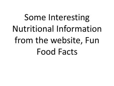 Some Interesting Nutritional Information from the website, Fun Food Facts.
