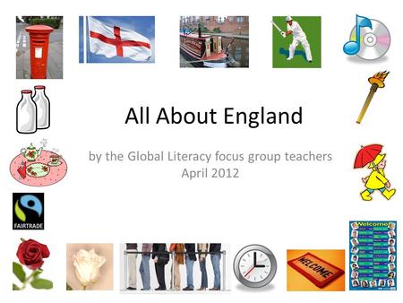 All About England by the Global Literacy focus group teachers April 2012.
