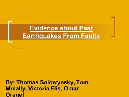 Evidence about Past Earthquakes From Faults By: Thomas Solowynsky, Tom Mulally, Victoria Flis, Omar Oregel.