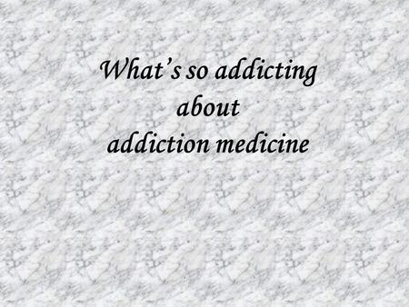 What’s so addicting about addiction medicine. Why would anyone specialize in Addiction Medicine?