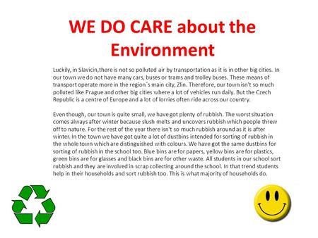 WE DO CARE about the Environment Luckily, in Slavicin,there is not so polluted air by transportation as it is in other big cities. In our town we do not.