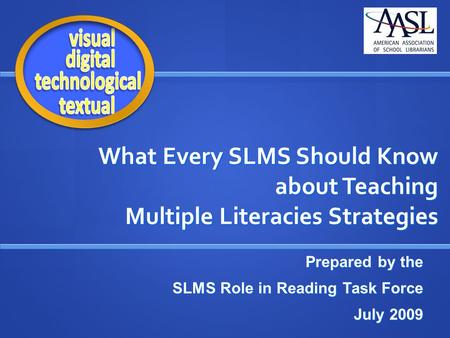 What Every SLMS Should Know about Teaching Multiple Literacies Strategies Prepared by the SLMS Role in Reading Task Force July 2009.