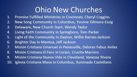 Ohio New Churches 1.Promise Fulfilled Ministries in Cincinnati, Cheryl Coggins 2.New Song Community in Columbus, Yvonne Gilmore-Essig 3.Delaware, New Church.
