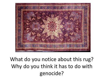 What do you notice about this rug? Why do you think it has to do with genocide?