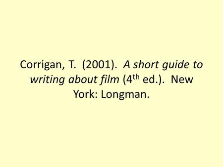 Corrigan, T. (2001). A short guide to writing about film (4 th ed.). New York: Longman.