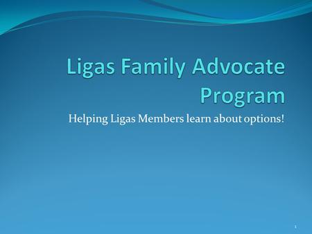 Helping Ligas Members learn about options! 1. 2 This program will initially focus on Ligas class members within the areas served by three Independent.