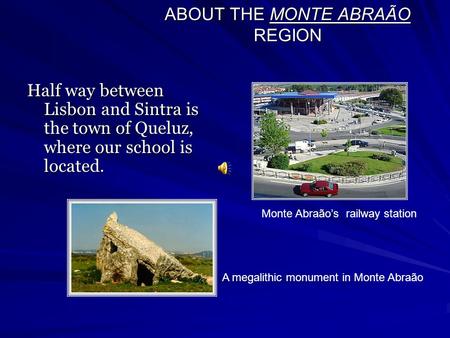 ABOUT THE MONTE ABRAÃO REGION Half way between Lisbon and Sintra is the town of Queluz, where our school is located. Monte Abraão’s railway station A megalithic.