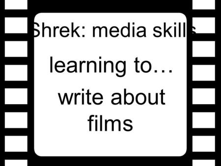 Shrek: media skills learning to… write about films.
