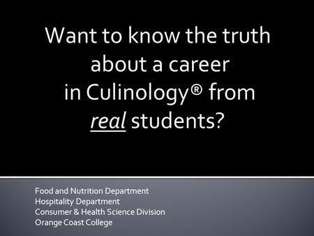 Food and Nutrition Department Hospitality Department Consumer & Health Science Division Orange Coast College Want to know the truth about a career in Culinology®