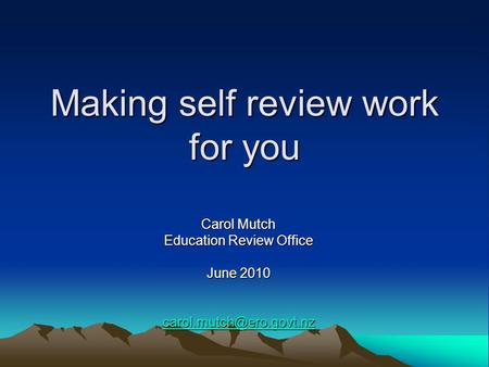 Making self review work for you Carol Mutch Education Review Office June 2010