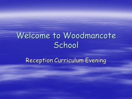 Welcome to Woodmancote School Reception Curriculum Evening.