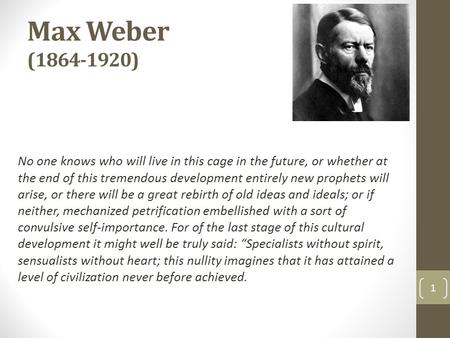 Max Weber (1864-1920) No one knows who will live in this cage in the future, or whether at the end of this tremendous development entirely new prophets.