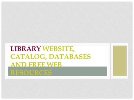 LIBRARY WEBSITE, CATALOG, DATABASES AND FREE WEB RESOURCES.