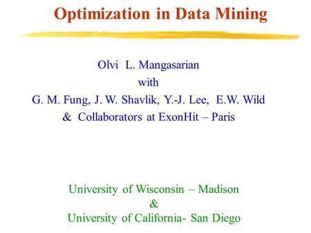Optimization in Data Mining Olvi L. Mangasarian with G. M. Fung, J. W. Shavlik, Y.-J. Lee, E.W. Wild & Collaborators at ExonHit – Paris University of Wisconsin.