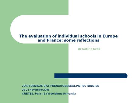 The evaluation of individual schools in Europe and France: some reflections Dr Sotiria Grek JOINT SEMINAR SICI- FRENCH GENERAL INSPECTORATES 20-21 November.