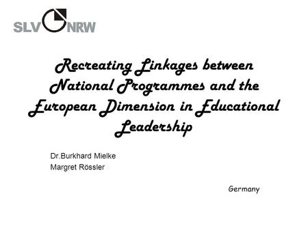 Recreating Linkages between National Programmes and the European Dimension in Educational Leadership Dr.Burkhard Mielke Margret Rössler Germany.