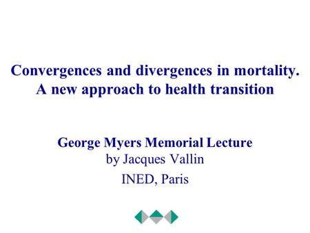 Convergences and divergences in mortality. A new approach to health transition George Myers Memorial Lecture by Jacques Vallin INED, Paris.