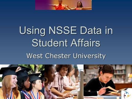 Using NSSE Data in Student Affairs West Chester University.