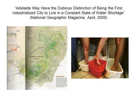 “Adelaide May Have the Dubious Distinction of Being the First Industrialized City to Live in a Constant State of Water Shortage” (National Geographic Magazine,