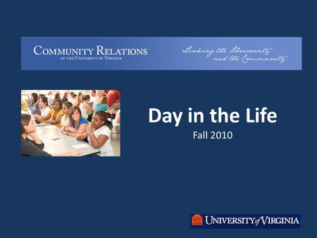 Day in the Life Fall 2010. What is Day In The Life? A program associated with UVA Community Relations that recruits UVA students to help local youth establish.